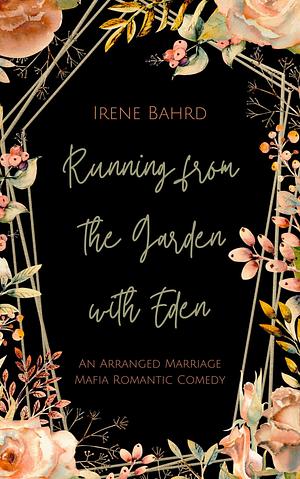 Running from the Garden with Eden: A Satire Mafia Romantic Comedy by Irene Bahrd