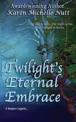 Twilight's Eternal Embrace by Karen Michelle Nutt