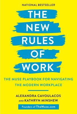 The New Rules of Work: The Muse Playbook for Navigating the Modern Workplace by Kathryn Minshew, Alexandra Cavoulacos