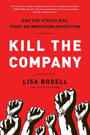 Kill the Company by Lisa Bodell, Lisa Bodell