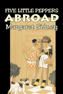 Five Little Peppers Abroad by Margaret Sidney, Fiction, Family, Action & Adventure by Margaret Sidney