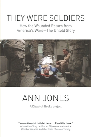 They Were Soldiers: How the Wounded Return from America's Wars: The Untold Story by Ann Jones