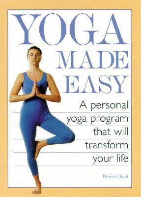 Yoga Made Easy: A Personal Yoga Program That Will Transform Your Life by Howard Kent