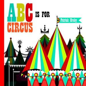 ABC Is for Circus by Patrick Hruby