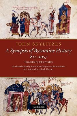 John Skylitzes: A Synopsis of Byzantine History, 811-1057: Translation and Notes by John Wortley, John Skylitzes