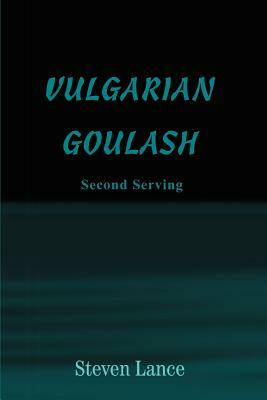 Vulgarian Goulash: Second Serving by Steven Lance