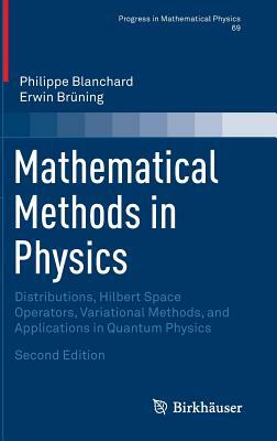 Mathematical Methods in Physics: Distributions, Hilbert Space Operators, Variational Methods, and Applications in Quantum Physics by Philippe Blanchard, Erwin Brüning