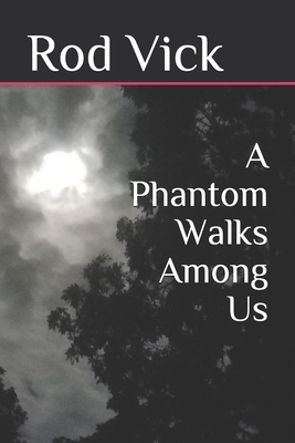 A Phantom Walks Among Us by Rod Vick