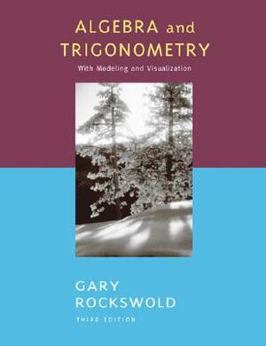 Algebra and Trigonometry with Modeling and Visualization by Gary K. Rockswold