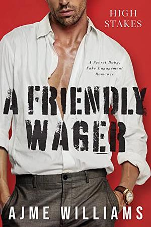 A Friendly Wager: A Secret Baby, Fake Engagement Romance by Ajme Williams