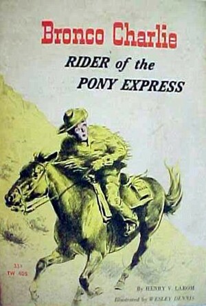 Bronco Charlie, Rider of the Pony Express by Wesley Dennis, Henry V. Larom