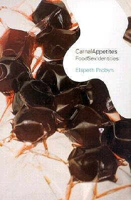Carnal Appetites: FoodSexIdentities by Elspeth Probyn