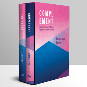 Complement: The Surprising Beauty of Choosing Together Over Separate in Marriage by Aaron Ivey, Jamie Ivey
