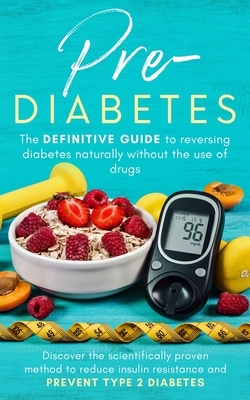 Prediabetes: the definitive guide to reversing diabetes naturally without the use of drugs.: Discover the scientifically proven method to reduce insulin resistance and prevent type 2 diabetes by Alison Brown, Rebeca Smith