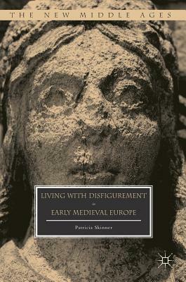 Living with Disfigurement in Early Medieval Europe by Patricia Skinner