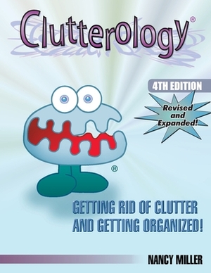 Clutterology: Getting Rid of Clutter and Getting Organized! by Nancy Miller