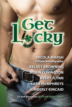 Get Lucky by Sara Humphreys, Nicola Marsh, Kimberly Kincaid, Robin Covington, Avery Flynn, Kelsey Browning