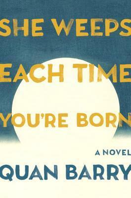 She Weeps Each Time You're Born by Quan Barry