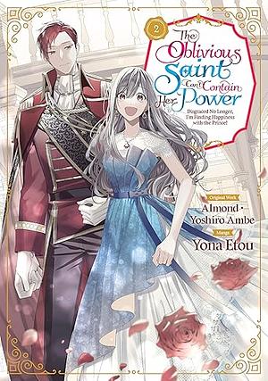 The Oblivious Saint Can't Contain Her Power: Disgraced No Longer, I'm Finding Happiness with the Prince! (Manga) Volume 2 by Almond, Yona Etou