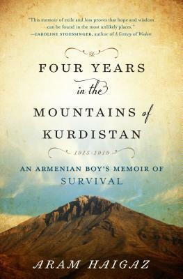 Four Years in the Mountains of Kurdistan: An Armenian Boy's Memoir of Survival by Aram Haigaz, Iris Haigaz Chekenian