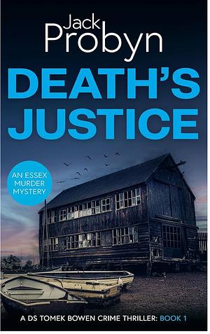 Death's Justice: A Chilling Essex Murder Mystery Novel (DS Tomek Bowen Crime Thriller Book 1) by Jack Probyn