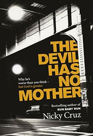 The Devil Has No Mother: Why He's Worse Than You Think- But God is Greater by Nicky Cruz