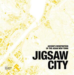 Jigsaw City: Aecom's Redefinition of the Asian New Town by Clare Jacobsen, Daniel Elsea
