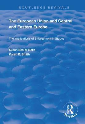 The European Union and Central and Eastern Europe: The Implications of Enlargement in Stages by Karen E. Smith, Susan Senior Nello