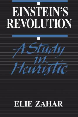 Einstein's Revolution: A Study in Heuristic by Elie Zahar