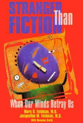 Stranger Than Fiction: When Our Minds Betray Us by Marc D. Feldman