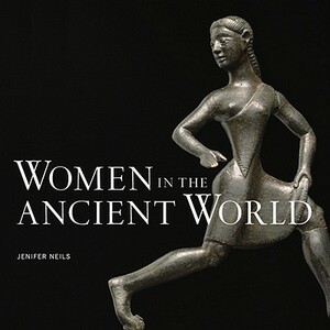 Women in the Ancient World by Jenifer Neils