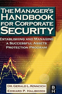 The Manager's Handbook for Corporate Security: Establishing and Managing a Successful Assets Protection Program by Gerald L. Kovacich, Edward Halibozek