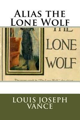 Alias the Lone Wolf by Louis Joseph Vance