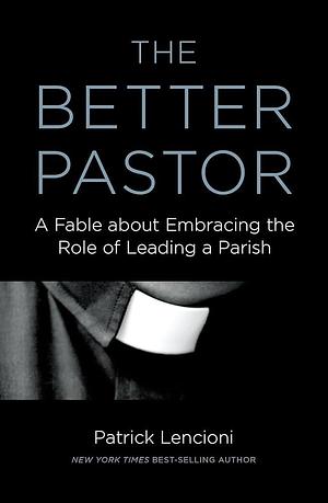 The Better Pastor by Patrick Lencioni, Patrick Lencioni