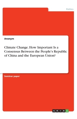 Climate Change. How Important Is a Consensus Between the People's Republic of China and the European Union? by Anonym