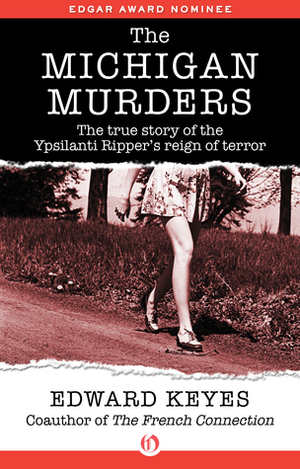 The Michigan Murders: The True Story of the Ypsilanti Ripper's Reign of Terror by Edward Keyes