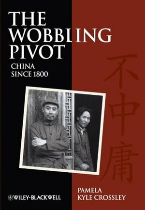 The Wobbling Pivot, China Since 1800: An Interpretive History by Pamela Kyle Crossley