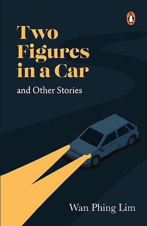 Two Figures in a Car and Other Stories by Wan Phing Lim