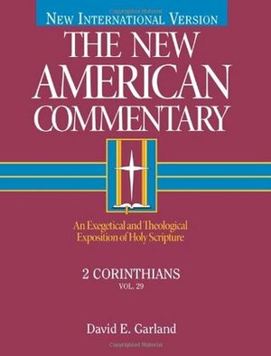 2 Corinthians: An Exegetical and Theological Exposition of Holy Scripture by David E. Garland