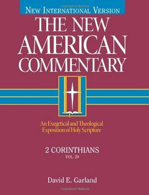 2 Corinthians: An Exegetical and Theological Exposition of Holy Scripture by David E. Garland