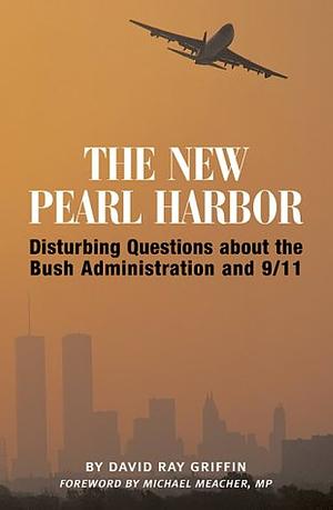 The New Pearl Harbor: Disturbing Questions about the Bush Administration and 9/11 by David Ray Griffin