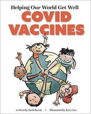 Helping Our World Get Well: COVID Vaccines by Kary Lee, Beth Bacon