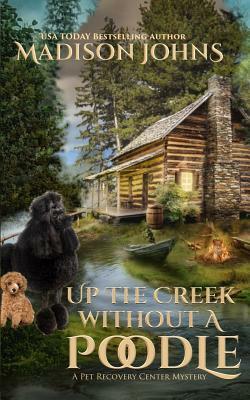 Up the Creek Without a Poodle by Madison Johns