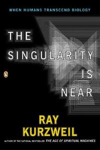 The Singularity Is Near: When Humans Transcend Biology by Ray Kurzweil