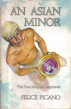 An Asian Minor: The True Story of Ganymede by Felice Picano