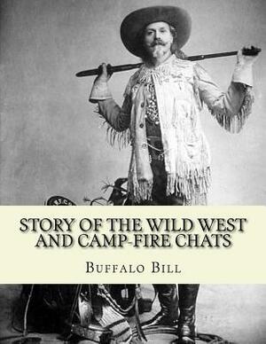 Story of the wild West and camp-fire chats: a full and complete history of the renowned pioneer quartette, Boone, Crockett, Carson and Buffalo Bill re by Buffalo Bill