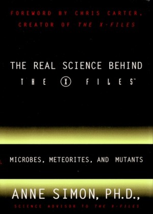 The Real Science Behind the X Files: Microbes, Meteorites, and Mutants by Anne Simon