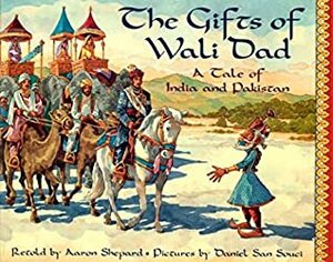 The Gifts of Wali Dad: A Tale of India and Pakistan by Aaron Shepard, Daniel San Souci