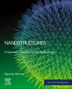 Nanostructures: Properties, Processing and Applications by Gaurav Verma