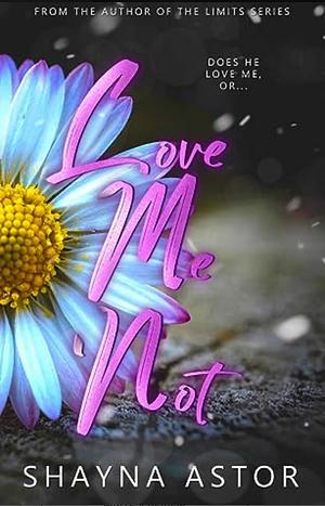 Love Me Not by Shayna Astor, Shayna Astor